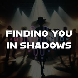 Finding you in shadows