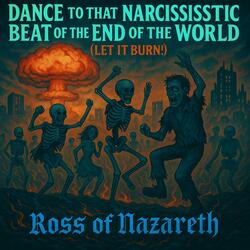 Dance to the narcissistic beat of the end of the world (let it burn)