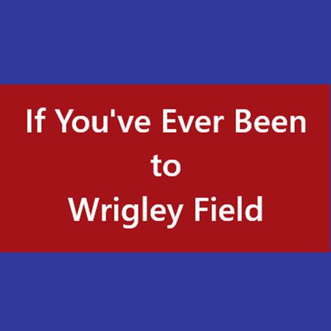 If You've Ever Bean to Wrigley Field. rmf