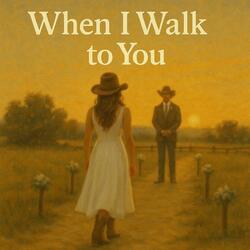 When I Walk to You