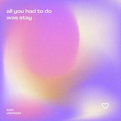 All You Had To Do Was Stay (Sad Version)