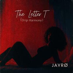 The Letter T (Drip Harmony)