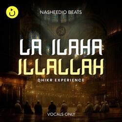 LA ILAHA ILLALLAH – Dhikr Experience (Vocals Only)