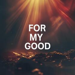 For My Good