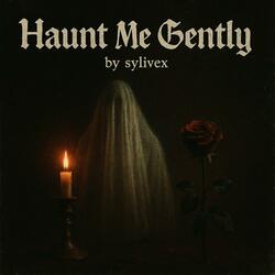 Haunt Me Gently