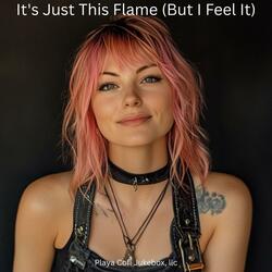 It's Just This Flame (But I Feel It)