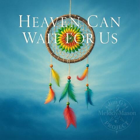 Heaven Can Wait For Us