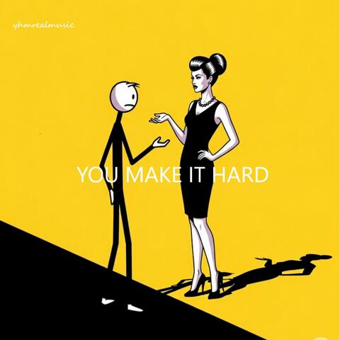 You Make It Hard