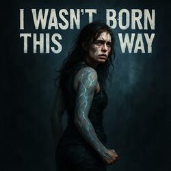 From Pain to Power: I Wasn’t Born This Way (A Dark, Emotional Anthem of Survival)