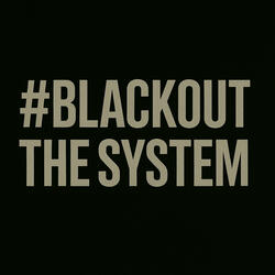#BLACKOUTTHESYSTEM
