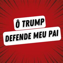 Ô Trumpi, Defende Meu Pai
