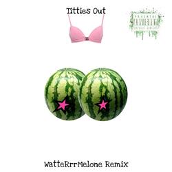 Titties Out (WatteRrrMelone Remix)