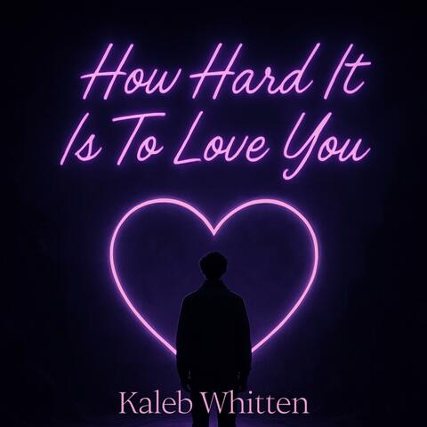How Hard It Is To Love You