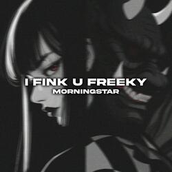 I Fink U Freeky