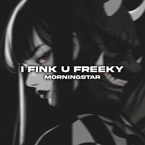 I Fink U Freeky