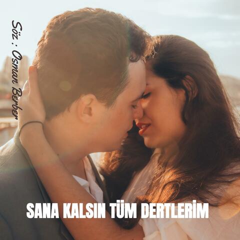 SANA KALSIN TÜM DERTLERİM
