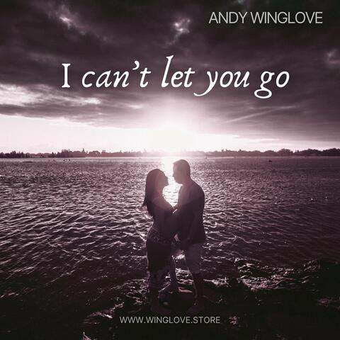 I can’t let you go