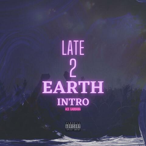 Late 2 Earth Intro