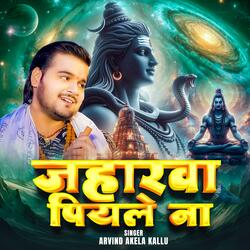Arvind Akela kallu Jaharwaa Piyle Na Bol Bam Bhojpuri Song 2025