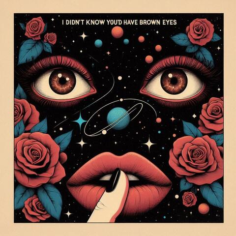 i didn't know you'd have brown eyes