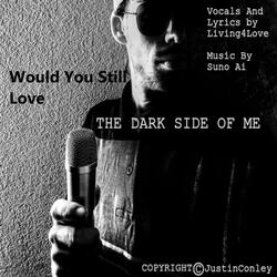 Would You Still Love The Dark Side Of Me