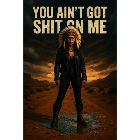 You ain't got shit on me