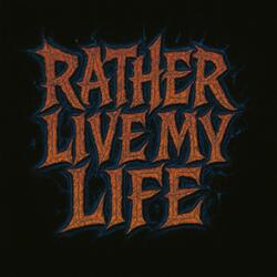 Rather live my life