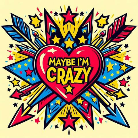 Maybe I'm Crazy