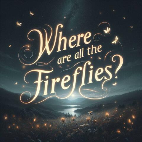 Where Are All The Fireflies?