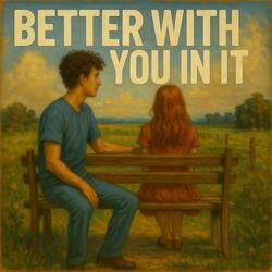 Better With You In It