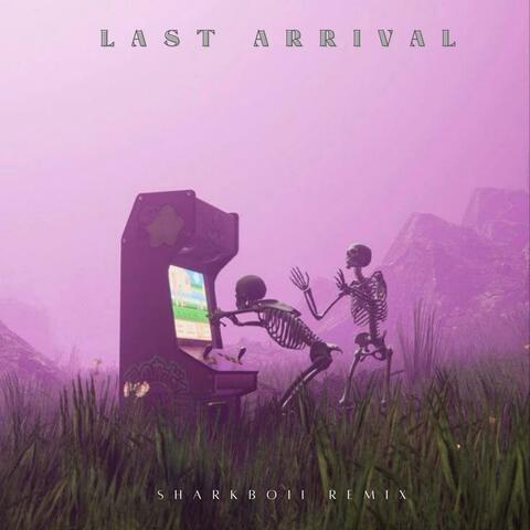 LAST ARRIVAL (SHARKBOII REMIX)