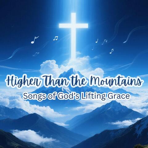 Higher Than the Mountains: Songs of God’s Lifting Grace