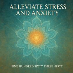 Alleviate stress and anxiety (Nine Hundred Sixty Three Hertz)