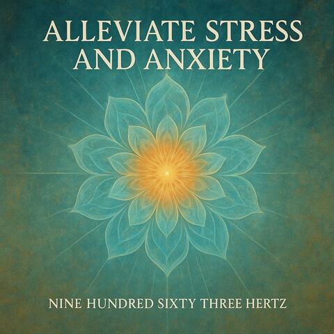 Alleviate stress and anxiety (Nine Hundred Sixty Three Hertz)