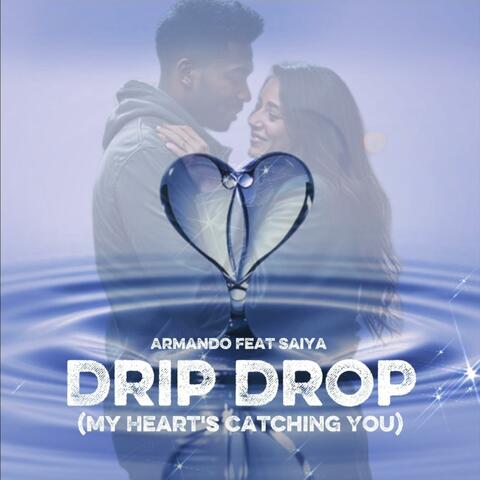 Drip Drop (My Heart's Catching You) (feat. Saiya)