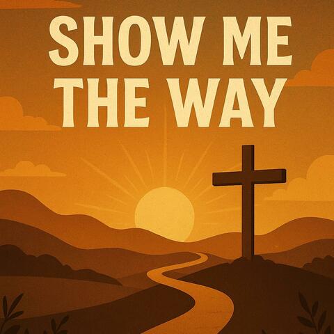 SHOW ME THE WAY