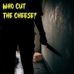 Who Cut The Cheese?