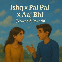 Ishq x Pal Pal x Aaj Bhi (Slowed & Reverb)