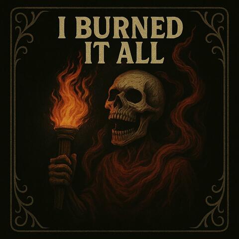 I Burned It All