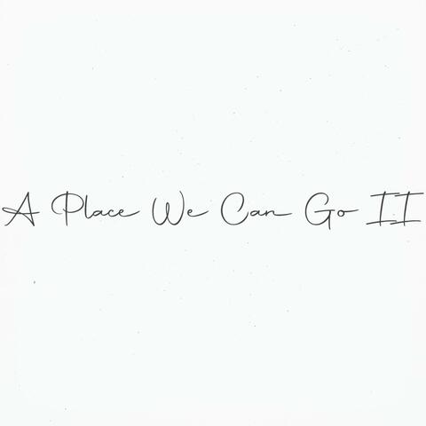 A Place We Can Go II