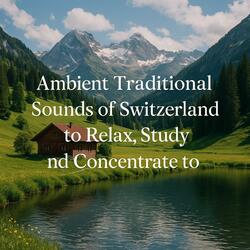 Ambient Traditional Sounds Of Switzerland To Relax Study And Concentrate To