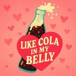 Like Cola In My Belly