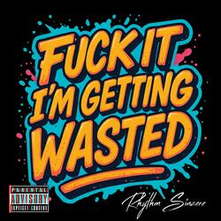 Fuck It I'm Getting Wasted