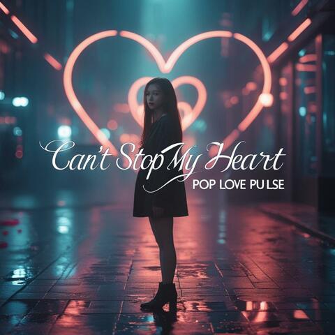 Can’t Stop My Heart