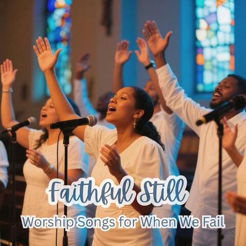 Faithful Still: Worship Songs for When We Fail