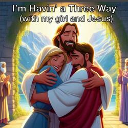 I'm Havin' A Three Way (with my girl and Jesus)