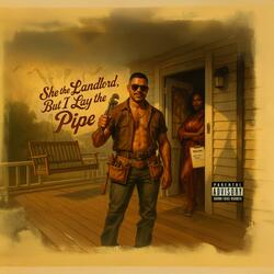 She the Landlord, But I Lay the Pipe