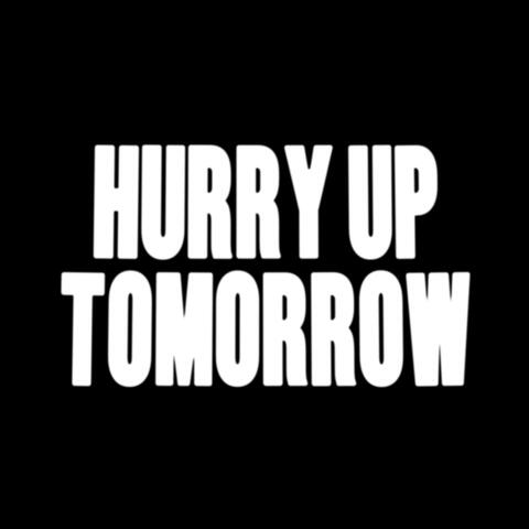 HURRY UP TOMORROW