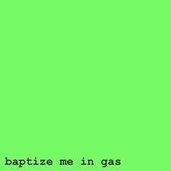 Baptize Me in Gas