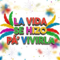 La Vida Se hizo Pá´ Vivirla